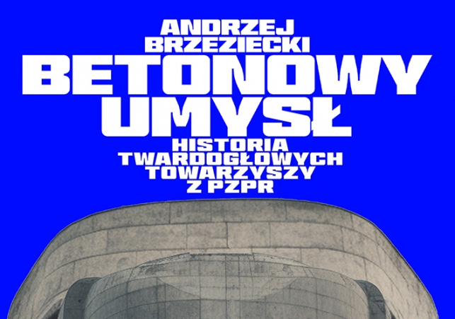 Betonowy umysł. Historia twardogłowych towarzyszy z PZPR